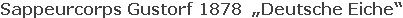 Sappeurcorps Gustorf 1878  „Deutsche Eiche“