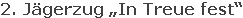 2. Jägerzug „In Treue fest“